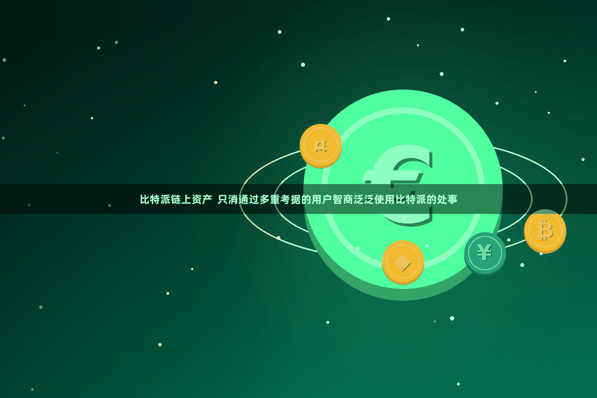 比特派链上资产  只消通过多重考据的用户智商泛泛使用比特派的处事