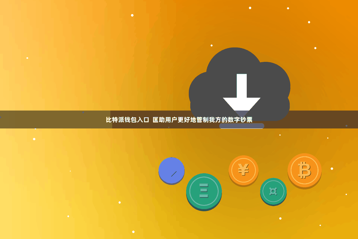 比特派钱包入口  匡助用户更好地管制我方的数字钞票